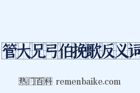 管大兄弓伯挽歌反义词是什么意思的图片